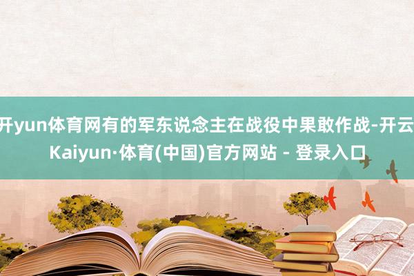 开yun体育网有的军东说念主在战役中果敢作战-开云|Kaiyun·体育(中国)官方网站 - 登录入口