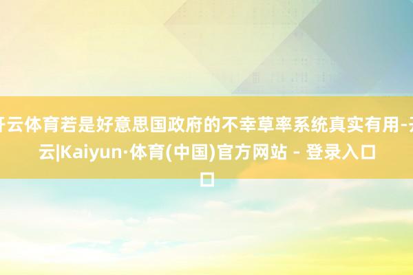 开云体育若是好意思国政府的不幸草率系统真实有用-开云|Kaiyun·体育(中国)官方网站 - 登录入口