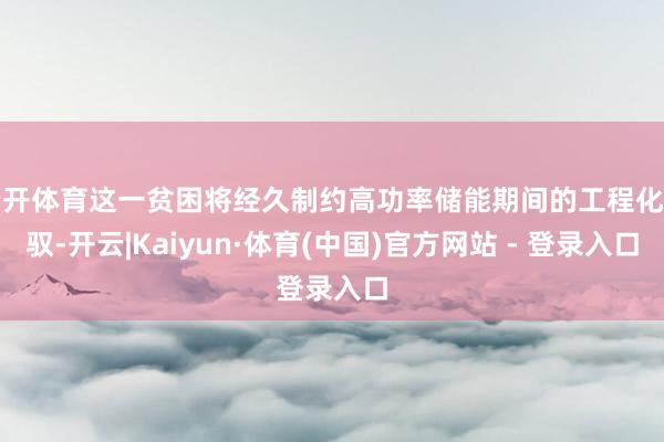 云开体育这一贫困将经久制约高功率储能期间的工程化驾驭-开云|Kaiyun·体育(中国)官方网站 - 登录入口